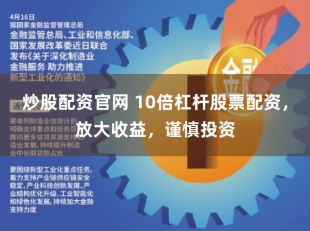 炒股配资官网 10倍杠杆股票配资，放大收益，谨慎投资