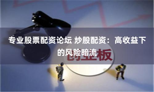 专业股票配资论坛 炒股配资：高收益下的风险暗流